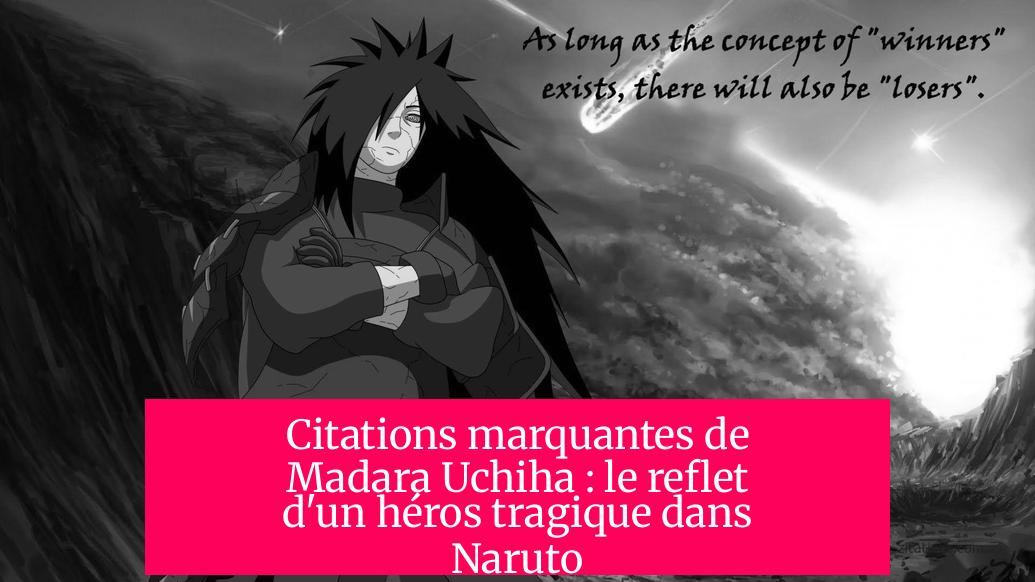 Citations marquantes de Madara Uchiha : le reflet d'un héros tragique dans Naruto