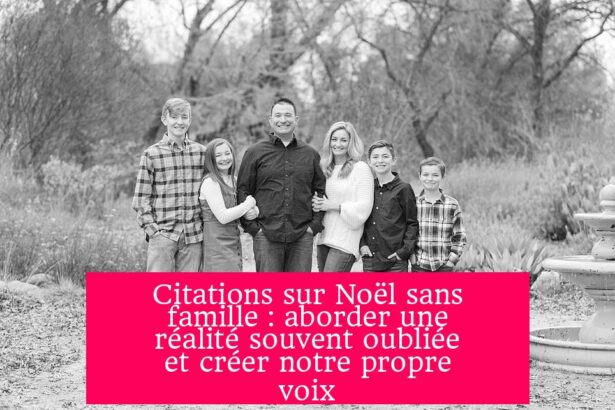 Citations sur Noël sans famille : aborder une réalité souvent oubliée et créer notre propre voix