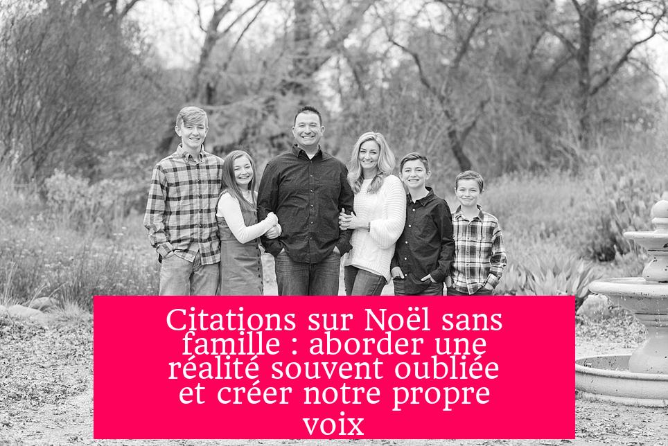 Citations sur Noël sans famille : aborder une réalité souvent oubliée et créer notre propre voix