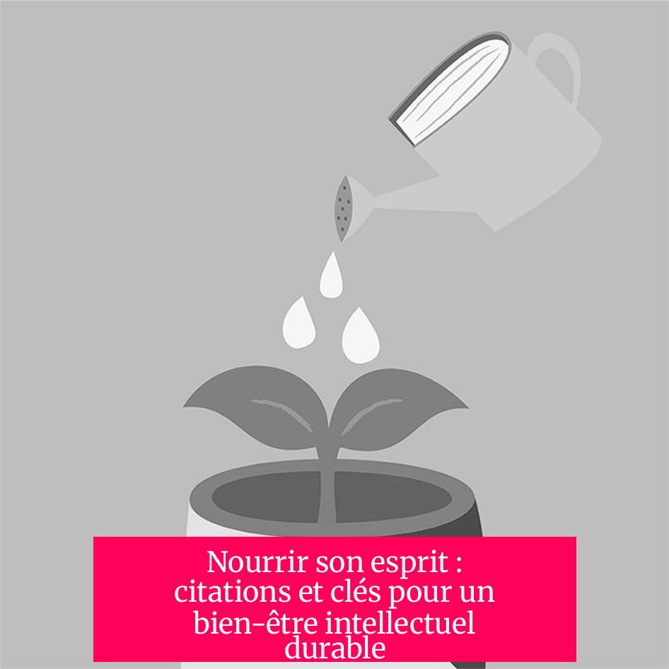 Nourrir son esprit : citations et clés pour un bien-être intellectuel durable