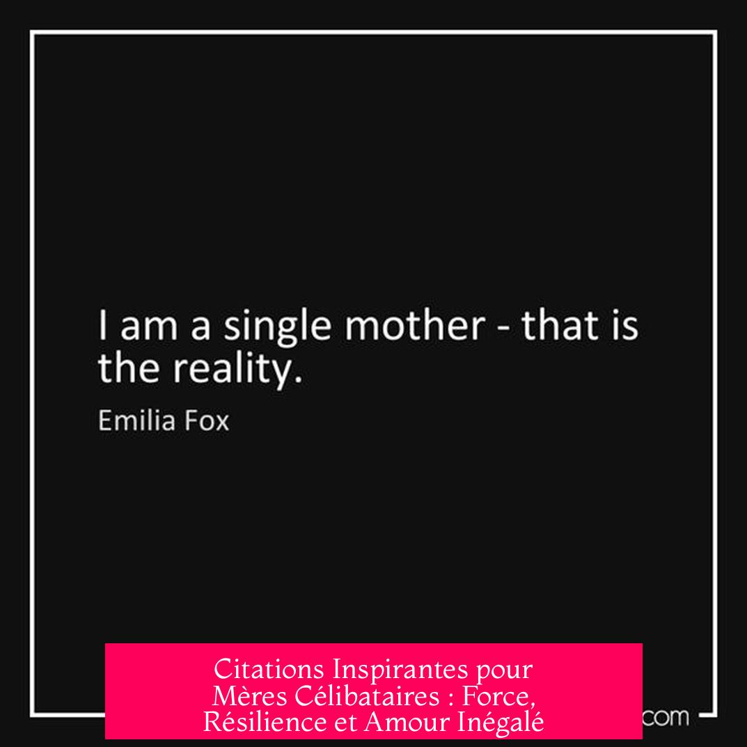 Citations Inspirantes pour Mères Célibataires : Force, Résilience et Amour Inégalé