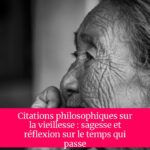 Citations philosophiques sur la vieillesse : sagesse et réflexion sur le temps qui passe