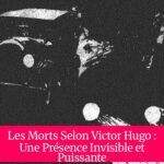 Les Morts Selon Victor Hugo : Une Présence Invisible et Puissante
