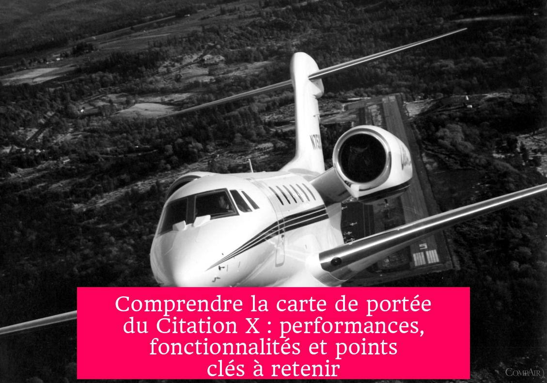 Comprendre la carte de portée du Citation X : performances, fonctionnalités et points clés à retenir