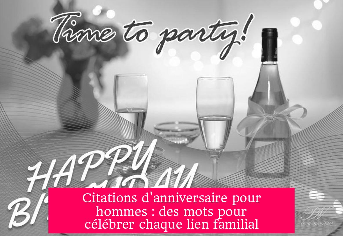 Citations d'anniversaire pour hommes : des mots pour célébrer chaque lien familial