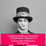 Citations drôles et absurdes : comprendre l'humour à travers des réflexions loufoques