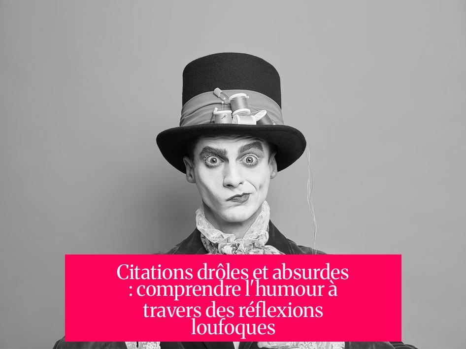 Citations drôles et absurdes : comprendre l'humour à travers des réflexions loufoques