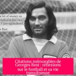 Citations mémorables de Georges Best : réflexions sur le football et sa vie tumultueuse