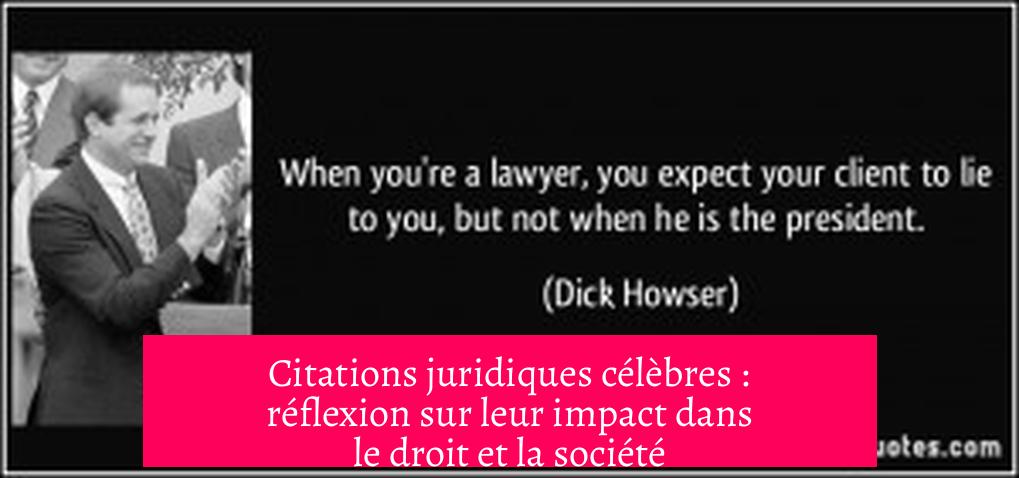 Citations juridiques célèbres : réflexion sur leur impact dans le droit et la société