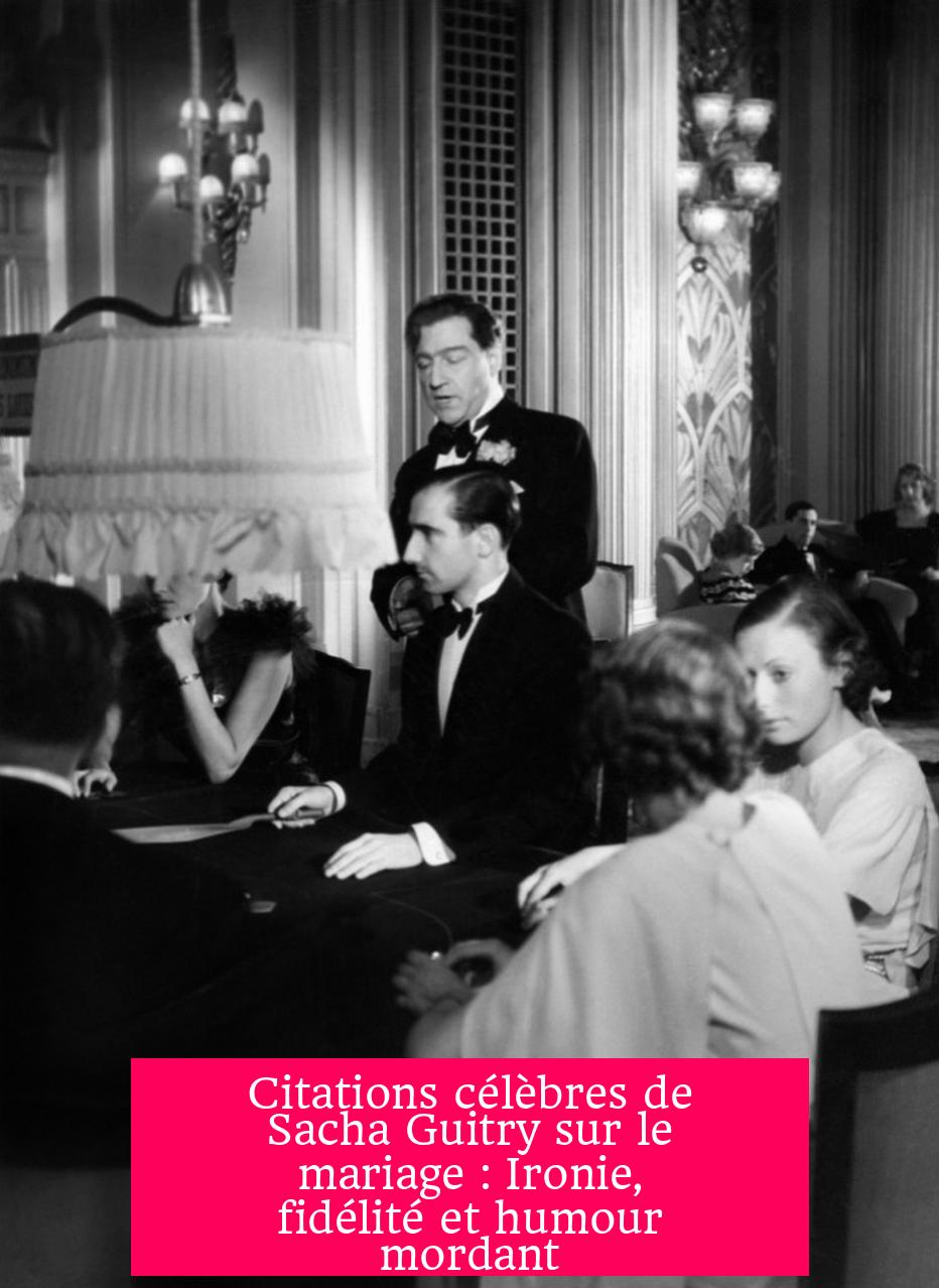 Citations célèbres de Sacha Guitry sur le mariage : Ironie, fidélité et humour mordant