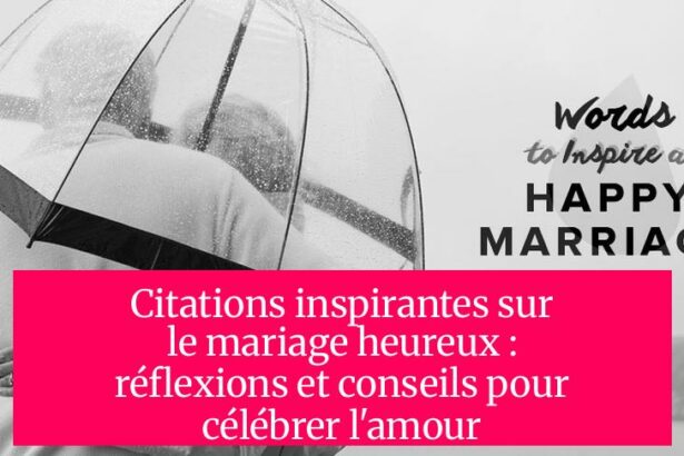 Citations inspirantes sur le mariage heureux : réflexions et conseils pour célébrer l'amour