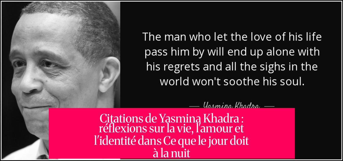 Citations de Yasmina Khadra : réflexions sur la vie, l'amour et l'identité dans Ce que le jour doit à la nuit