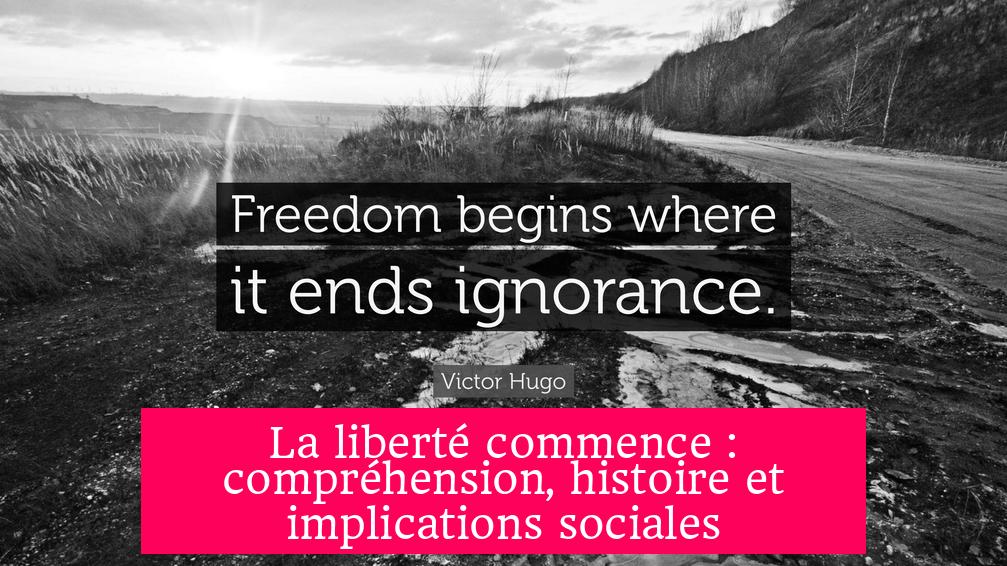 La liberté commence : compréhension, histoire et implications sociales