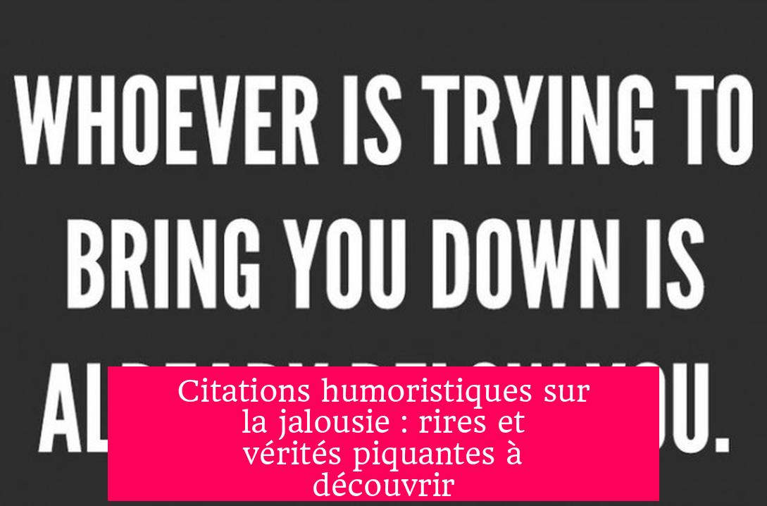 Citations humoristiques sur la jalousie : rires et vérités piquantes à découvrir