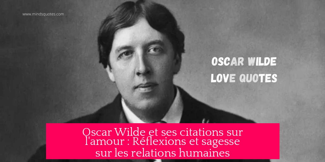 Oscar Wilde et ses citations sur l'amour : Réflexions et sagesse sur les relations humaines
