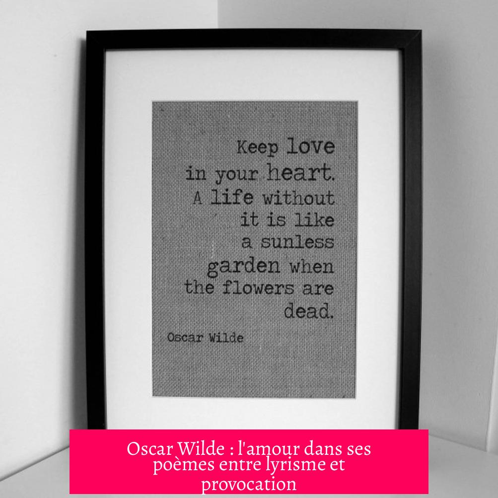 Oscar Wilde : l'amour dans ses poèmes entre lyrisme et provocation