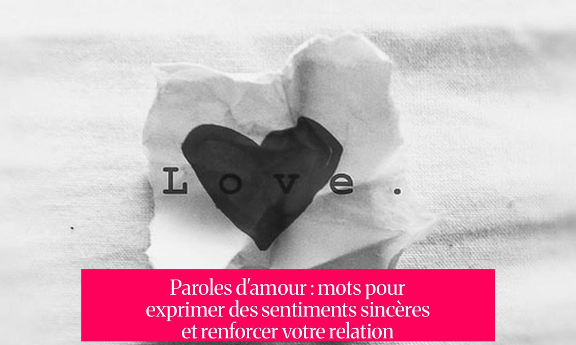Paroles d'amour : mots pour exprimer des sentiments sincères et renforcer votre relation