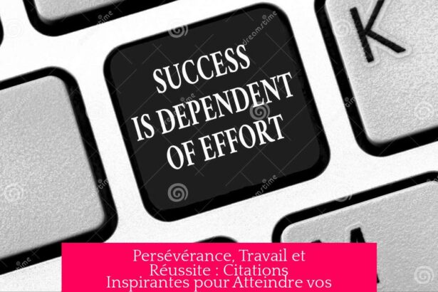 Persévérance, Travail et Réussite : Citations Inspirantes pour Atteindre vos Objectifs