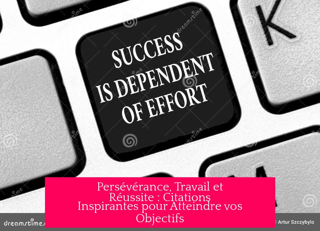 Persévérance, Travail et Réussite : Citations Inspirantes pour Atteindre vos Objectifs