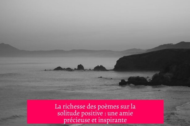La richesse des poèmes sur la solitude positive : une amie précieuse et inspirante