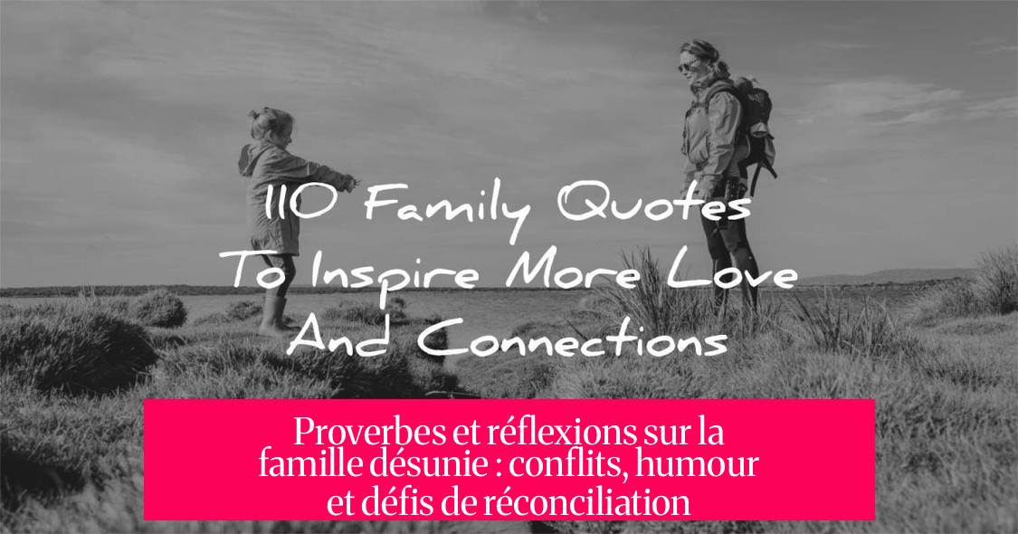 Proverbes et réflexions sur la famille désunie : conflits, humour et défis de réconciliation