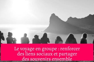 Le voyage en groupe : renforcer des liens sociaux et partager des souvenirs ensemble