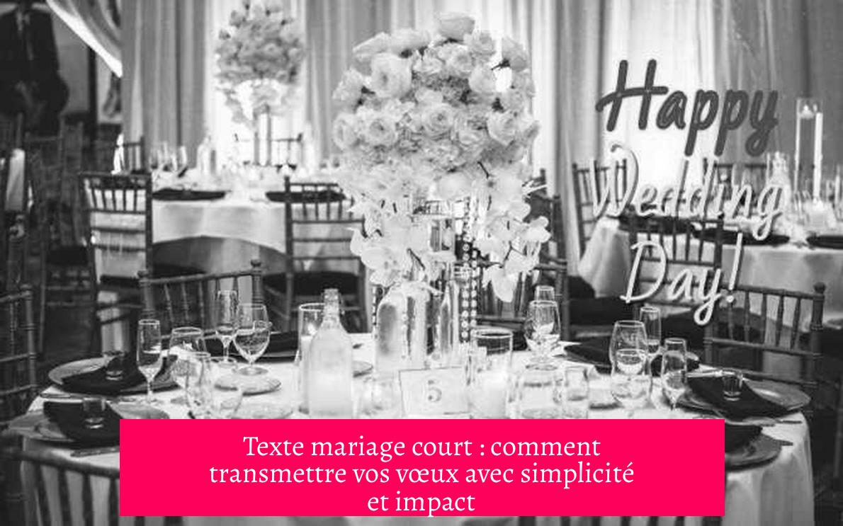 Texte mariage court : comment transmettre vos vœux avec simplicité et impact