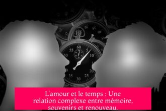 L'amour et le temps : Une relation complexe entre mémoire, souvenirs et renouveau.