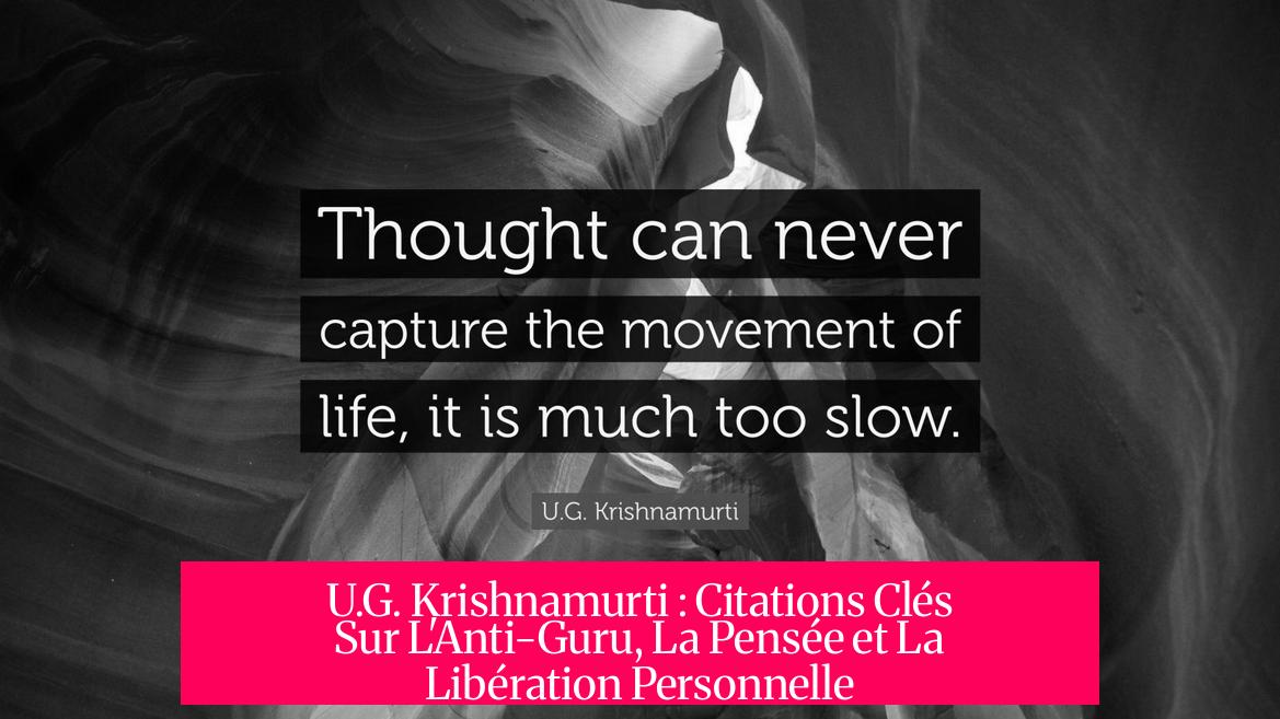 U.G. Krishnamurti : Citations Clés Sur L'Anti-Guru, La Pensée et La Libération Personnelle