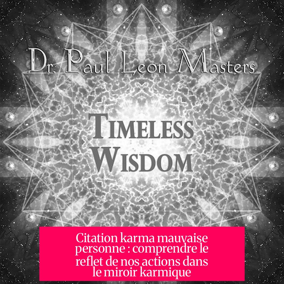 Citation karma mauvaise personne : comprendre le reflet de nos actions dans le miroir karmique