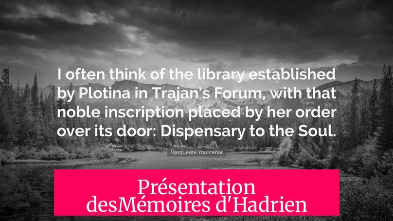 Présentation desMémoires d'Hadrien