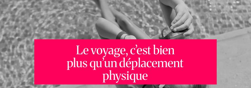 Le voyage, c’est bien plus qu’un déplacement physique