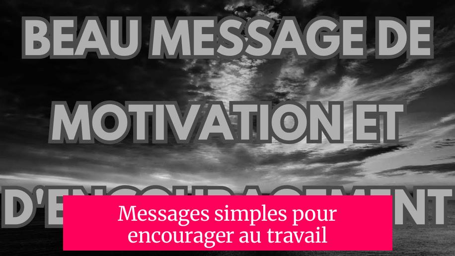 Messages simples pour encourager au travail