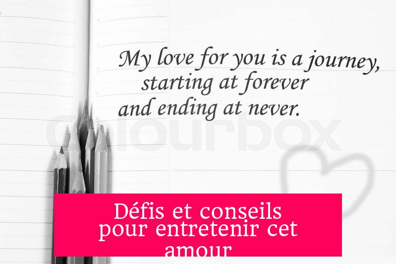 Défis et conseils pour entretenir cet amour