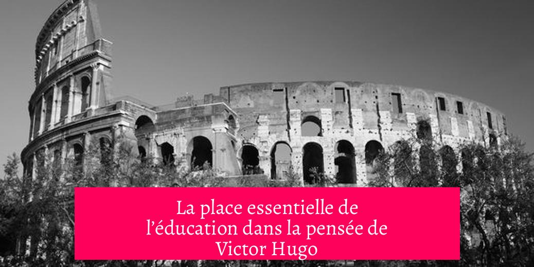 La place essentielle de l’éducation dans la pensée de Victor Hugo