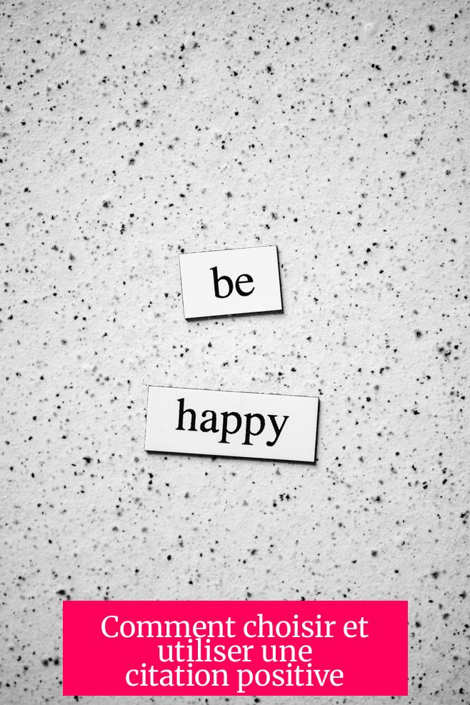 Comment choisir et utiliser une citation positive ?