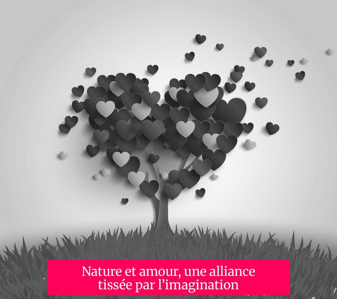 Nature et amour, une alliance tissée par l’imagination