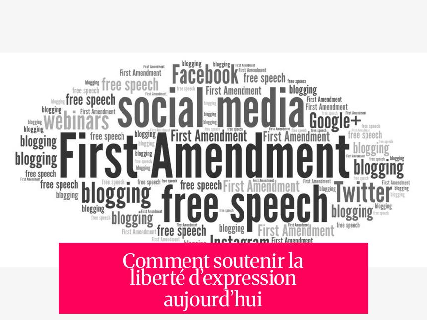 Comment soutenir la liberté d’expression aujourd’hui ?