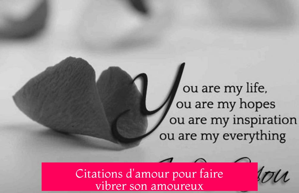 Citations d'amour pour faire vibrer son amoureux