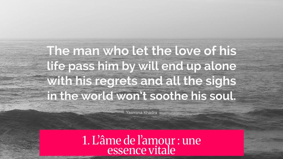 1. L’âme de l’amour : une essence vitale