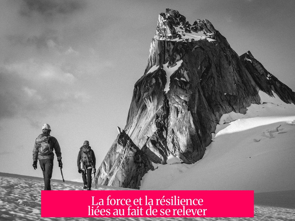 La force et la résilience liées au fait de se relever
