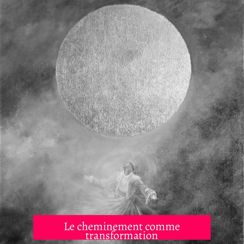 Le cheminement comme transformation