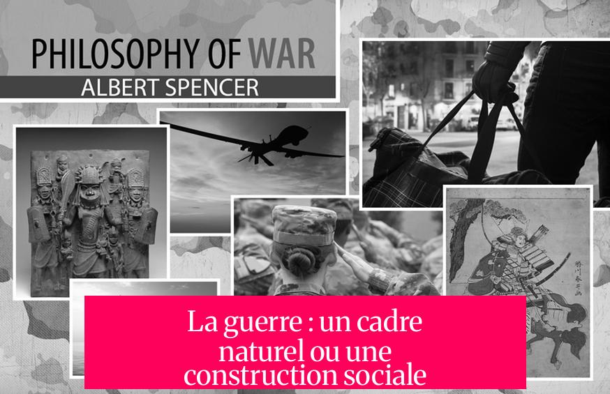 La guerre : un cadre naturel ou une construction sociale ?