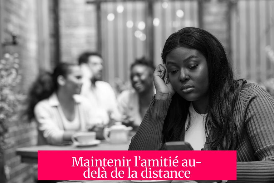 Maintenir l’amitié au-delà de la distance