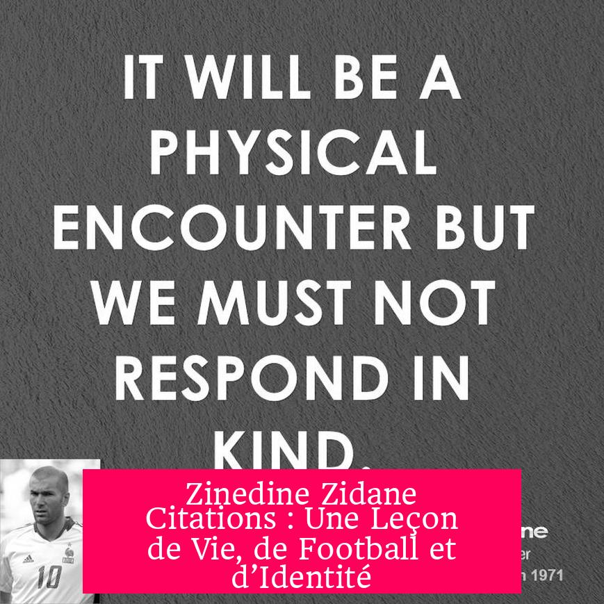 Zinedine Zidane Citations : Une Leçon de Vie, de Football et d’Identité