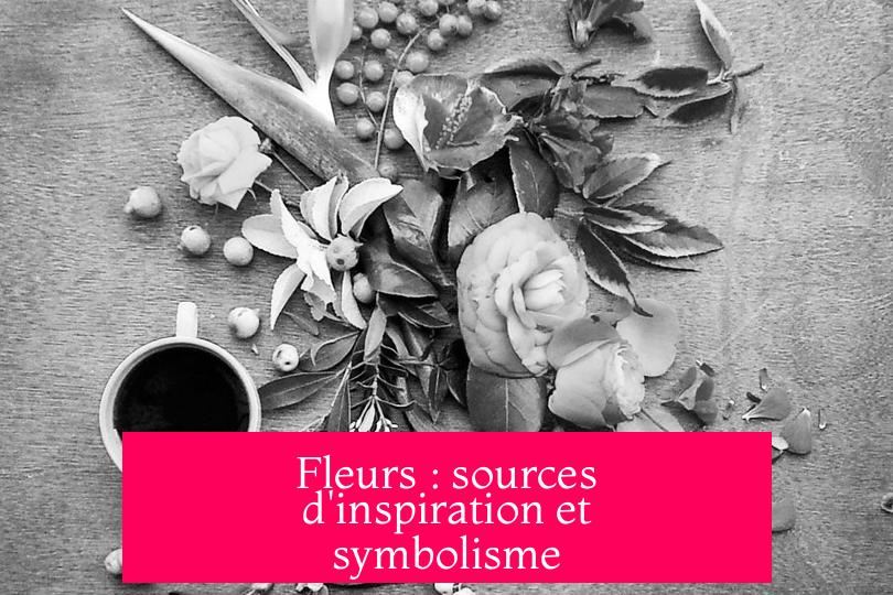 Fleurs : sources d'inspiration et symbolisme