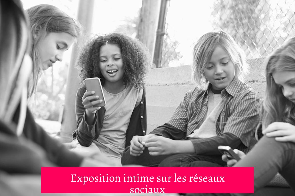Exposition intime sur les réseaux sociaux