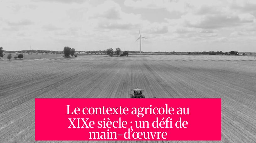 Le contexte agricole au XIXe siècle : un défi de main-d’œuvre