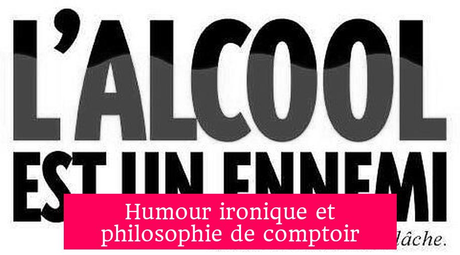 Humour ironique et philosophie de comptoir