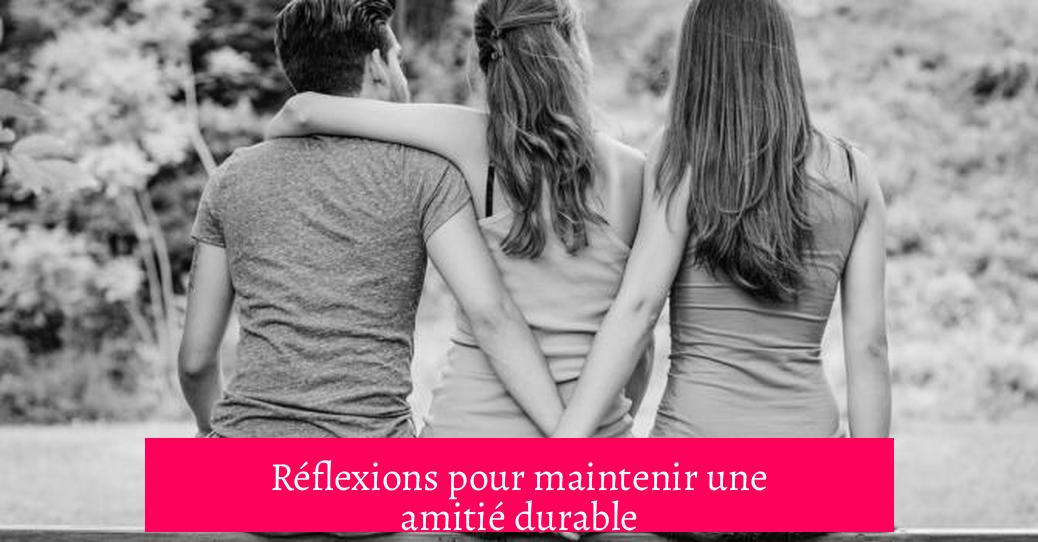 Réflexions pour maintenir une amitié durable